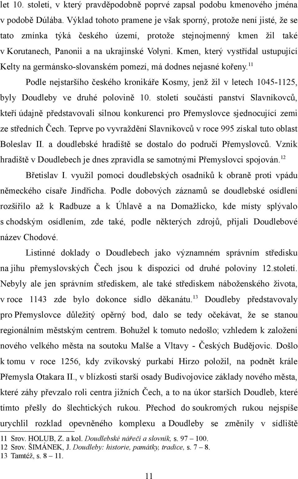 Kmen, který vystřídal ustupující Kelty na germánsko-slovanském pomezí, má dodnes nejasné kořeny.