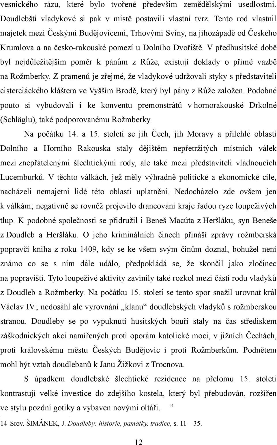 V předhusitské době byl nejdůležitějším poměr k pánům z Růže, existují doklady o přímé vazbě na Rožmberky.