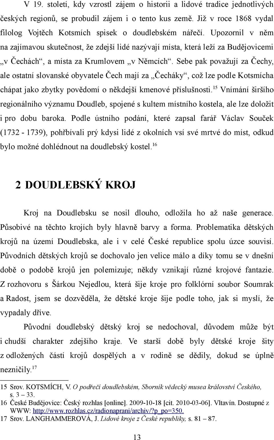 Upozornil v něm na zajímavou skutečnost, že zdejší lidé nazývají místa, která leží za Budějovicemi v Čechách, a místa za Krumlovem v Němcích.