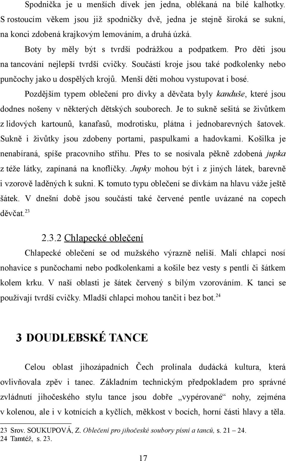Menší děti mohou vystupovat i bosé. Pozdějším typem oblečení pro dívky a děvčata byly kanduše, které jsou dodnes nošeny v některých dětských souborech.