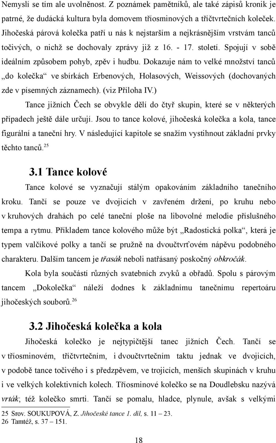 Dokazuje nám to velké množství tanců do kolečka ve sbírkách Erbenových, Holasových, Weissových (dochovaných zde v písemných záznamech). (viz Příloha IV.