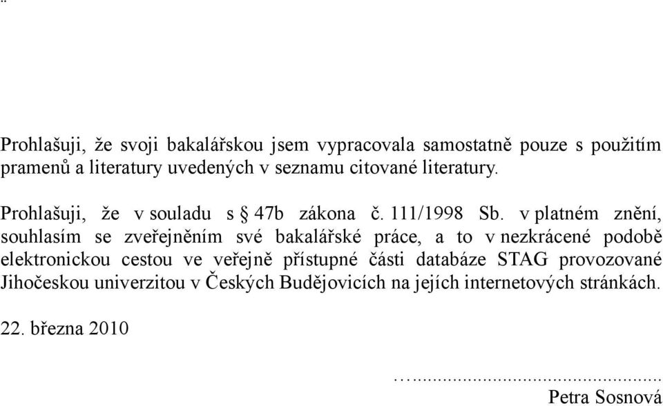 v platném znění, souhlasím se zveřejněním své bakalářské práce, a to v nezkrácené podobě elektronickou cestou ve