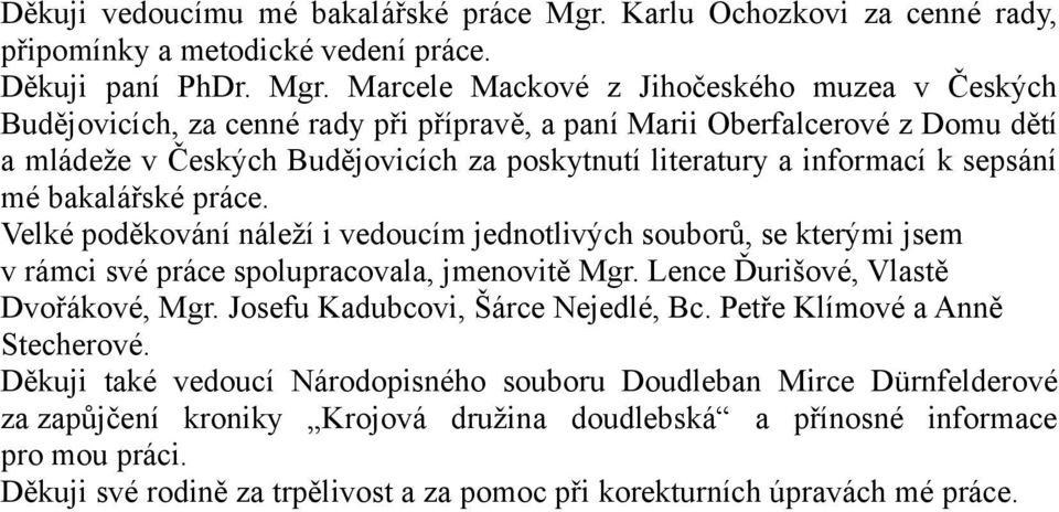 Marcele Mackové z Jihočeského muzea v Českých Budějovicích, za cenné rady při přípravě, a paní Marii Oberfalcerové z Domu dětí a mládeže v Českých Budějovicích za poskytnutí literatury a informací k