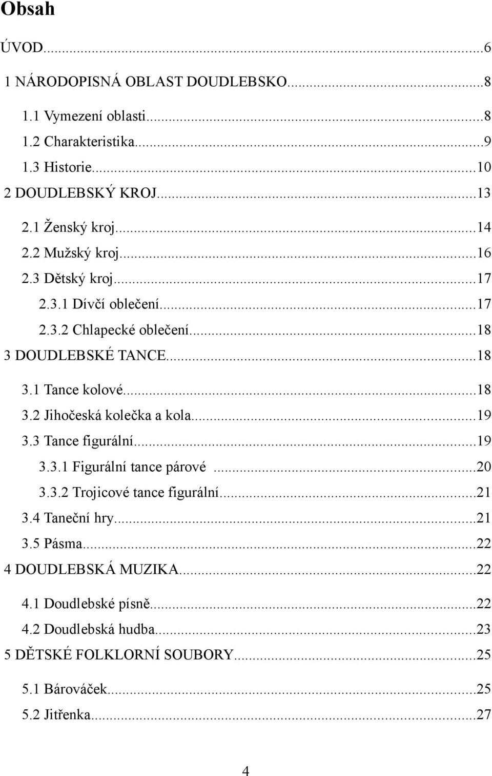 ..18 3.2 Jihočeská kolečka a kola...19 3.3 Tance figurální...19 3.3.1 Figurální tance párové...20 3.3.2 Trojicové tance figurální...21 3.4 Taneční hry.