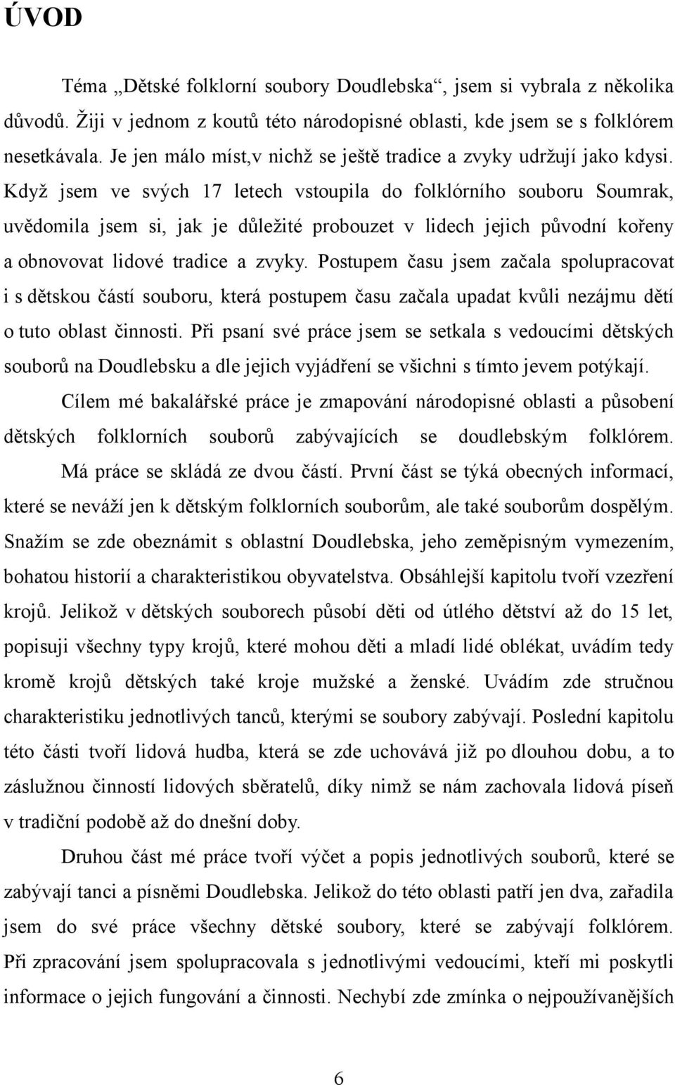 Když jsem ve svých 17 letech vstoupila do folklórního souboru Soumrak, uvědomila jsem si, jak je důležité probouzet v lidech jejich původní kořeny a obnovovat lidové tradice a zvyky.
