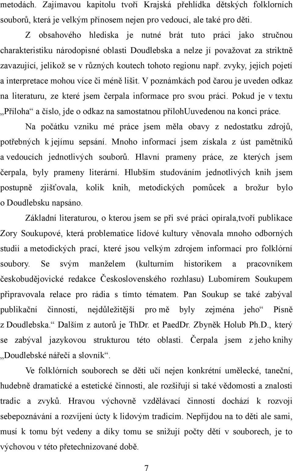 např. zvyky, jejich pojetí a interpretace mohou více či méně lišit. V poznámkách pod čarou je uveden odkaz na literaturu, ze které jsem čerpala informace pro svou práci.