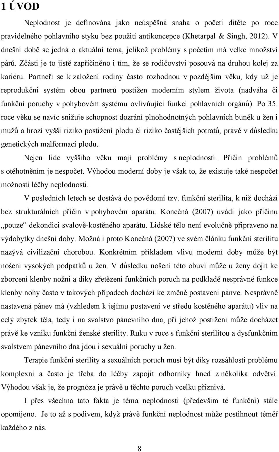 Partneři se k založení rodiny často rozhodnou v pozdějším věku, kdy už je reprodukční systém obou partnerů postižen moderním stylem života (nadváha či funkční poruchy v pohybovém systému ovlivňující
