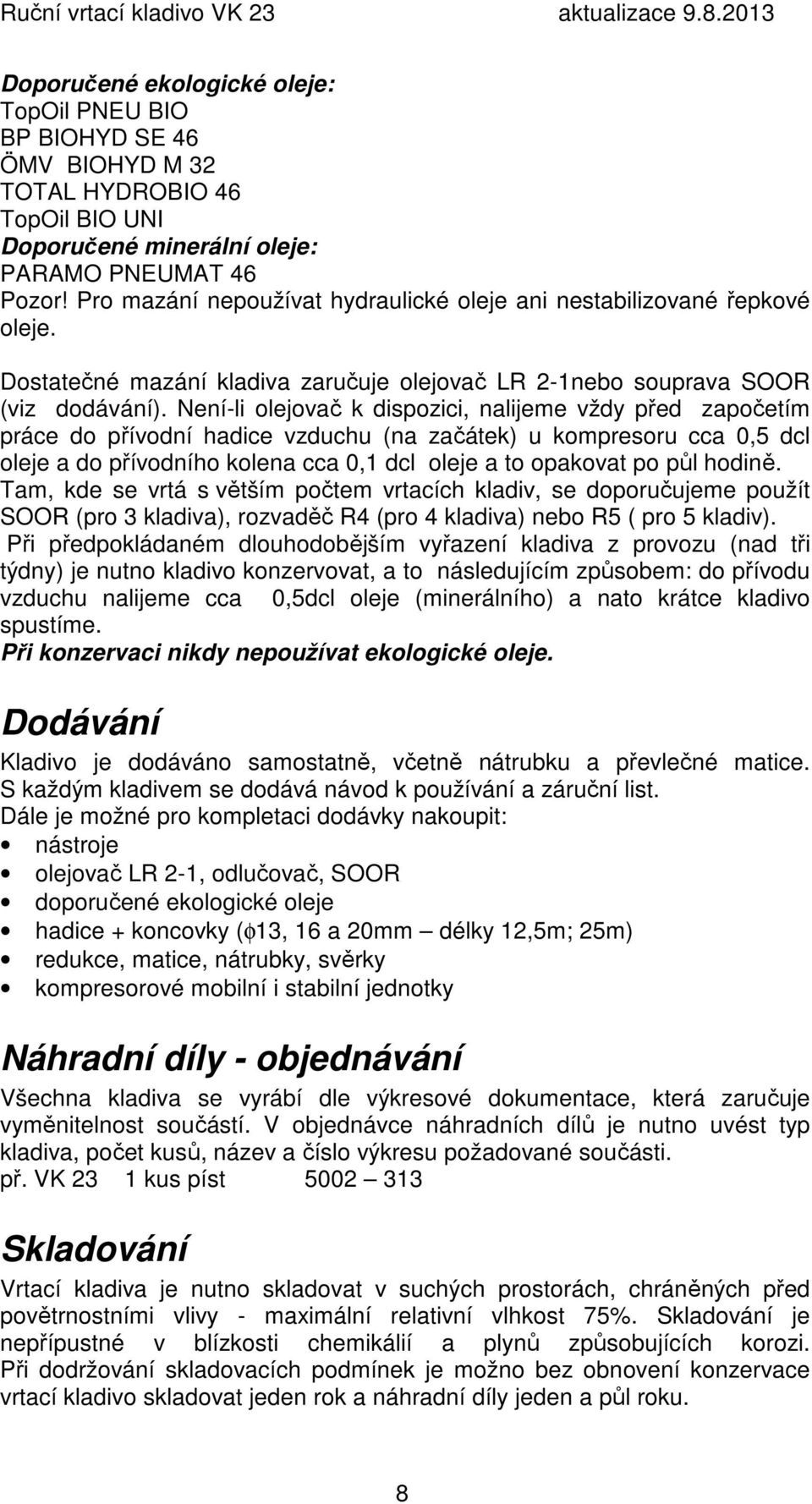 Není-li olejovač k dispozici, nalijeme vždy před započetím práce do přívodní hadice vzduchu (na začátek) u kompresoru cca 0,5 dcl oleje a do přívodního kolena cca 0,1 dcl oleje a to opakovat po půl