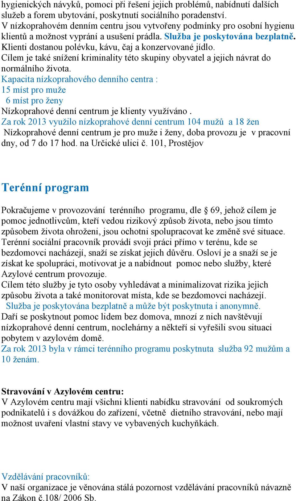 Klienti dostanou polévku, kávu, čaj a konzervované jídlo. Cílem je také snížení kriminality této skupiny obyvatel a jejich návrat do normálního života.