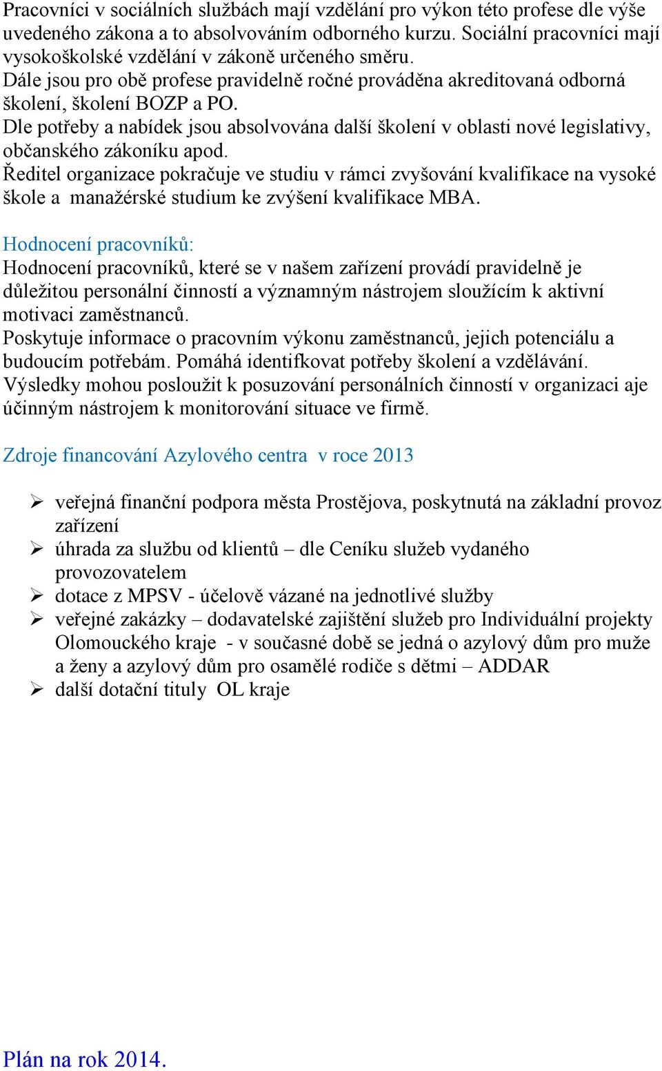 Dle potřeby a nabídek jsou absolvována další školení v oblasti nové legislativy, občanského zákoníku apod.