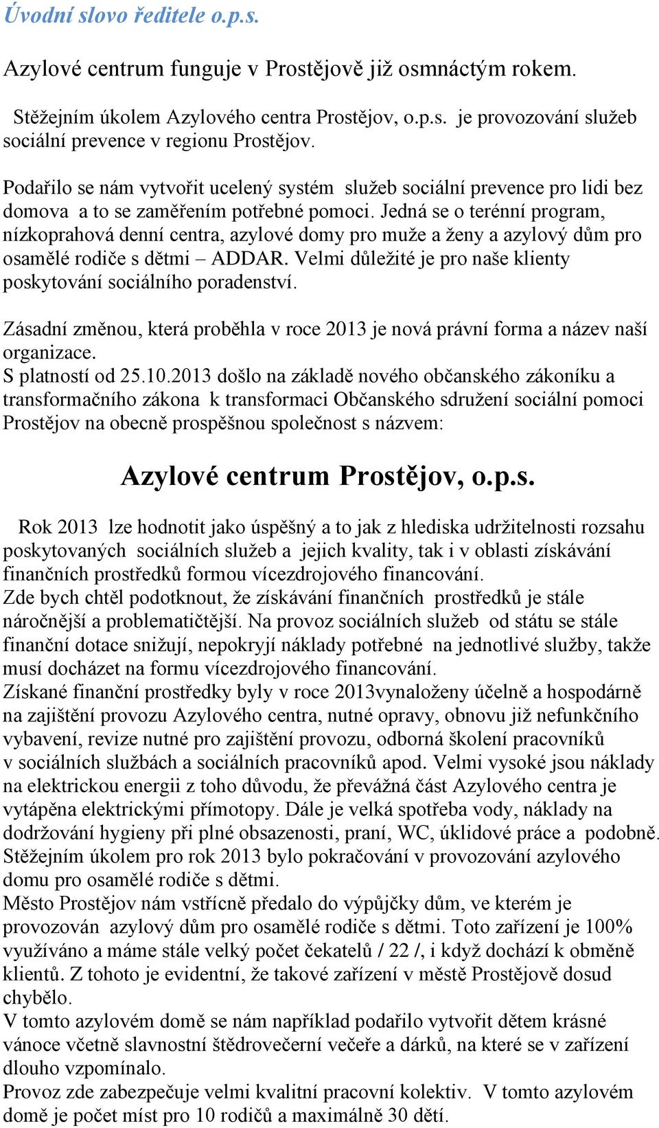 Jedná se o terénní program, nízkoprahová denní centra, azylové domy pro muže a ženy a azylový dům pro osamělé rodiče s dětmi ADDAR.