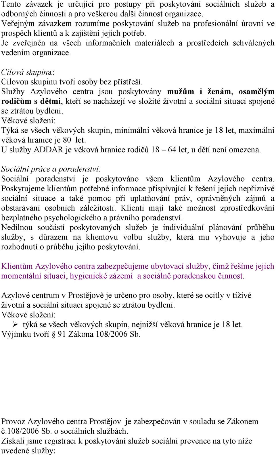 Je zveřejněn na všech informačních materiálech a prostředcích schválených vedením organizace. Cílová skupina: Cílovou skupinu tvoři osoby bez přístřeší.