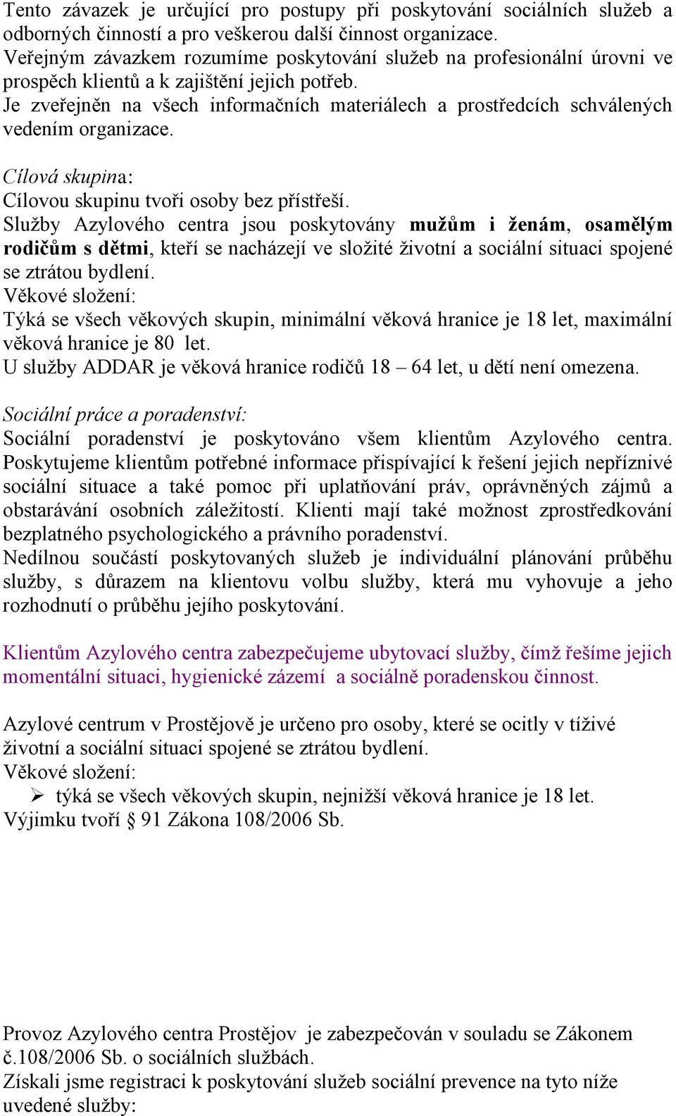 Je zveřejněn na všech informačních materiálech a prostředcích schválených vedením organizace. Cílová skupina: Cílovou skupinu tvoři osoby bez přístřeší.