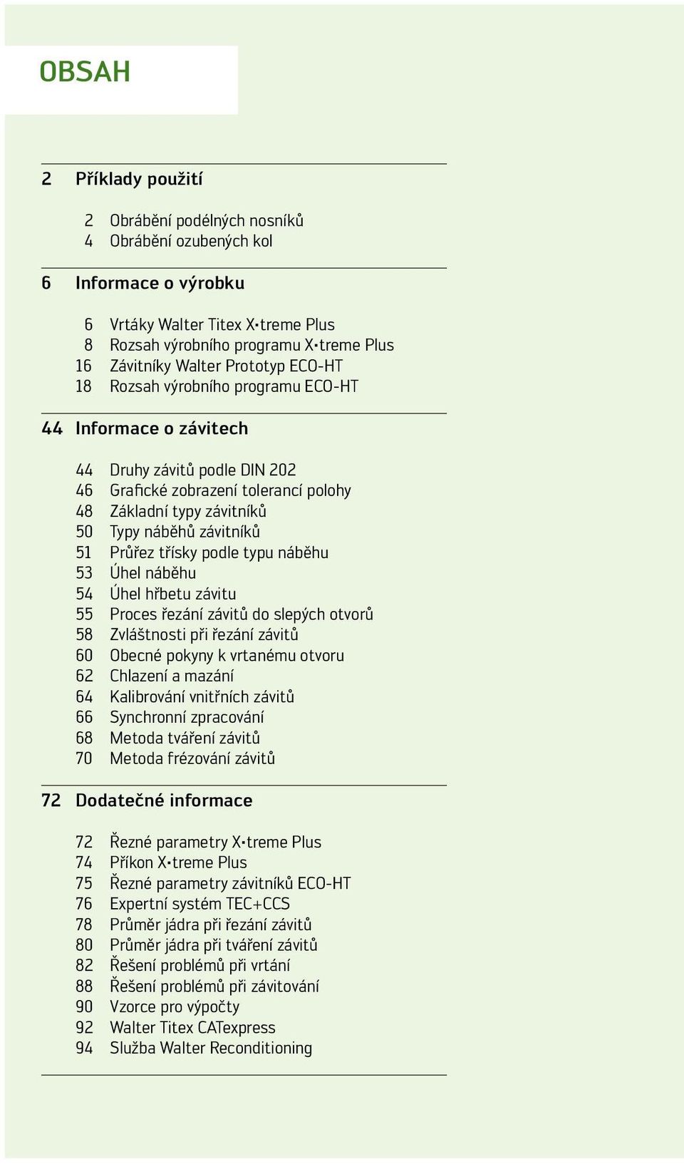 podle typu náběhu 53 Úhel náběhu 54 Úhel hřbetu závitu 55 Proces řezání závitů do slepých otvorů 58 Zvláštnosti při řezání závitů 60 Obecné pokyny k vrtnému otvoru 62 Chlzení mzání 64 Klibrování