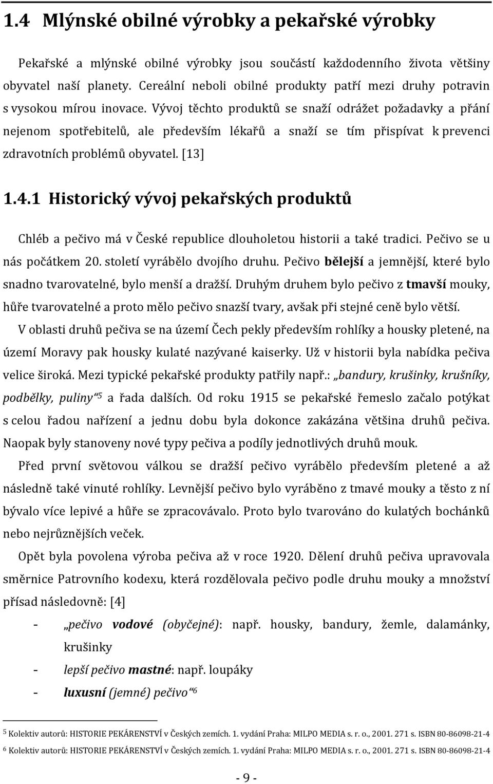 Vývoj těchto produktů se snaží odrážet požadavky a přání nejenom spotřebitelů, ale především lékařů a snaží se tím přispívat k prevenci zdravotních problémů obyvatel. [13] 1.4.