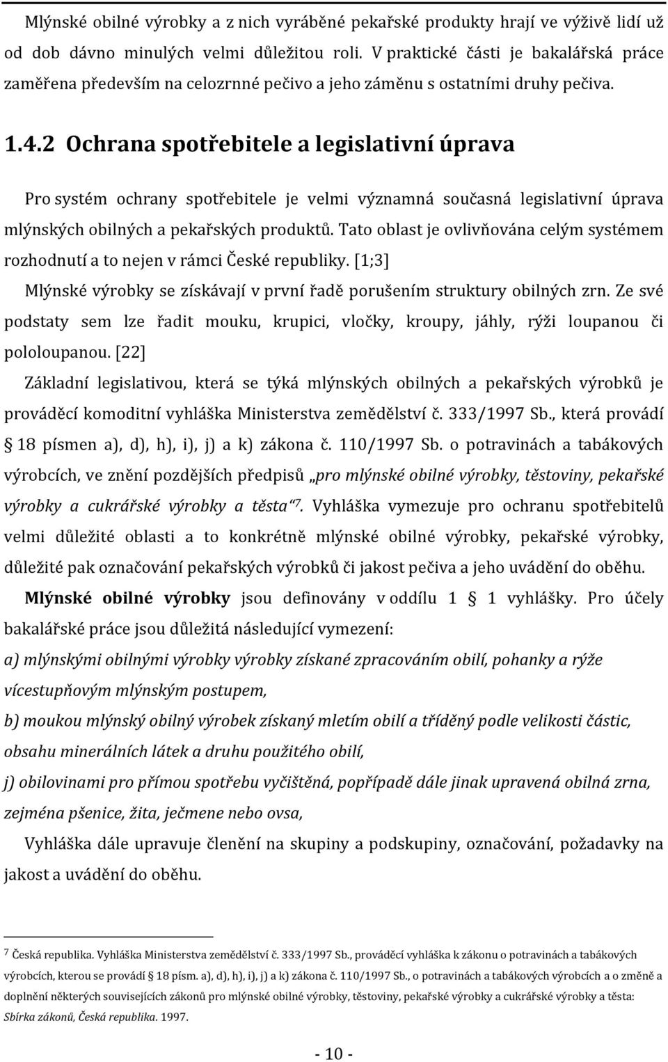 2 Ochrana spotřebitele a legislativní úprava Pro systém ochrany spotřebitele je velmi významná současná legislativní úprava mlýnských obilných a pekařských produktů.