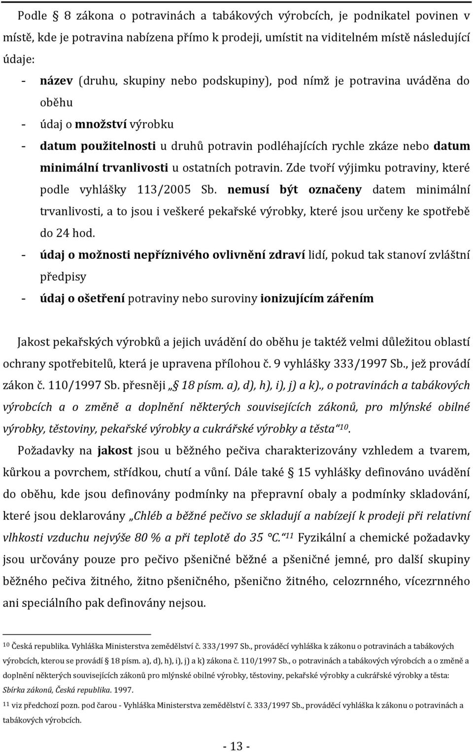 potravin. Zde tvoří výjimku potraviny, které podle vyhlášky 113/2005 Sb.