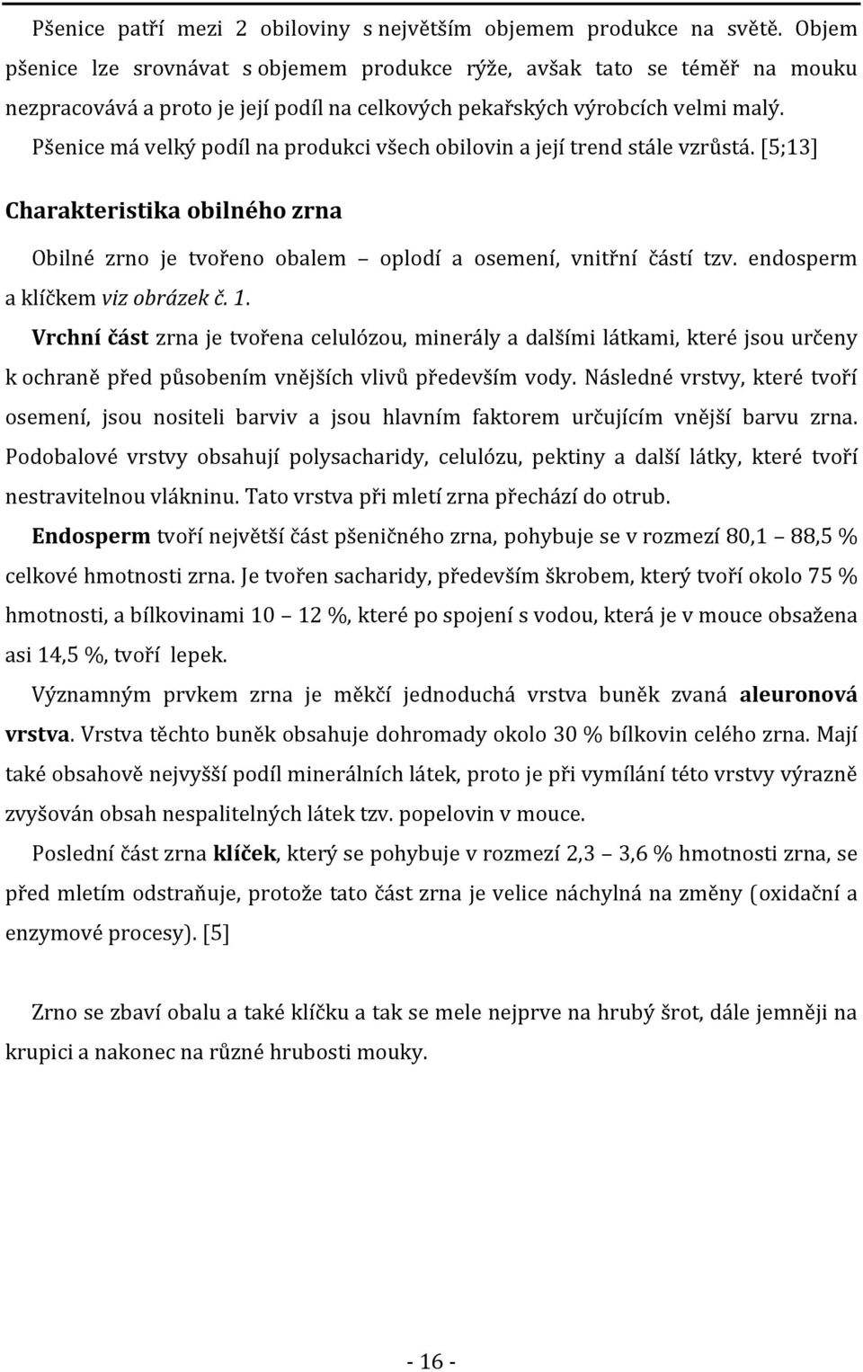 Pšenice má velký podíl na produkci všech obilovin a její trend stále vzrůstá. [5;13] Charakteristika obilného zrna Obilné zrno je tvořeno obalem oplodí a osemení, vnitřní částí tzv.