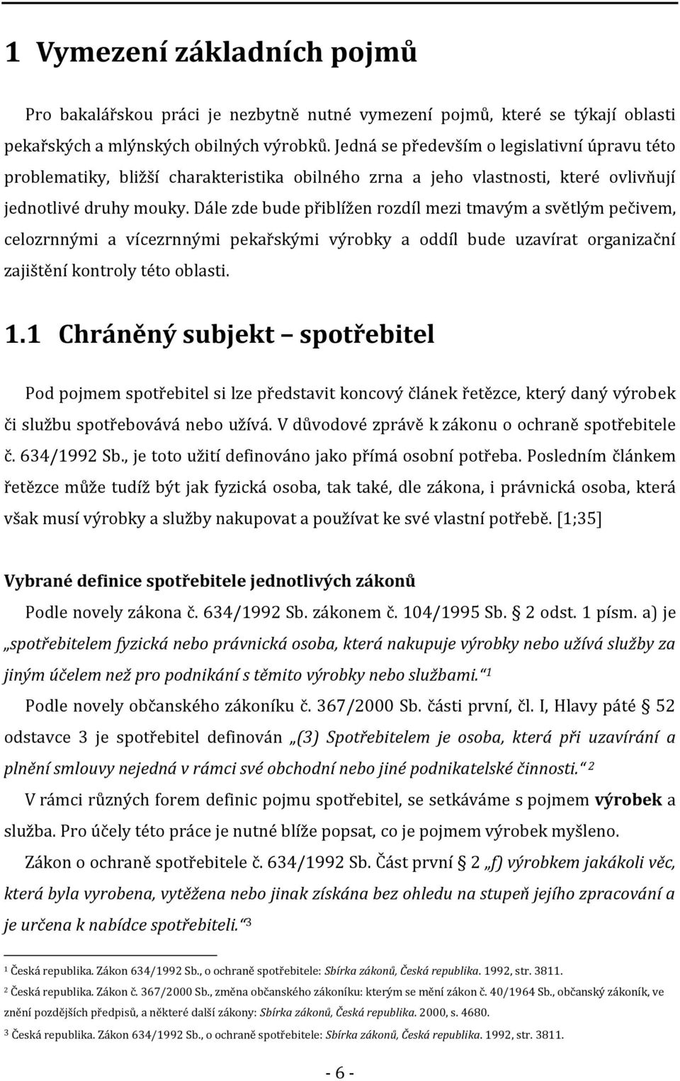 Dále zde bude přiblížen rozdíl mezi tmavým a světlým pečivem, celozrnnými a vícezrnnými pekařskými výrobky a oddíl bude uzavírat organizační zajištění kontroly této oblasti. 1.