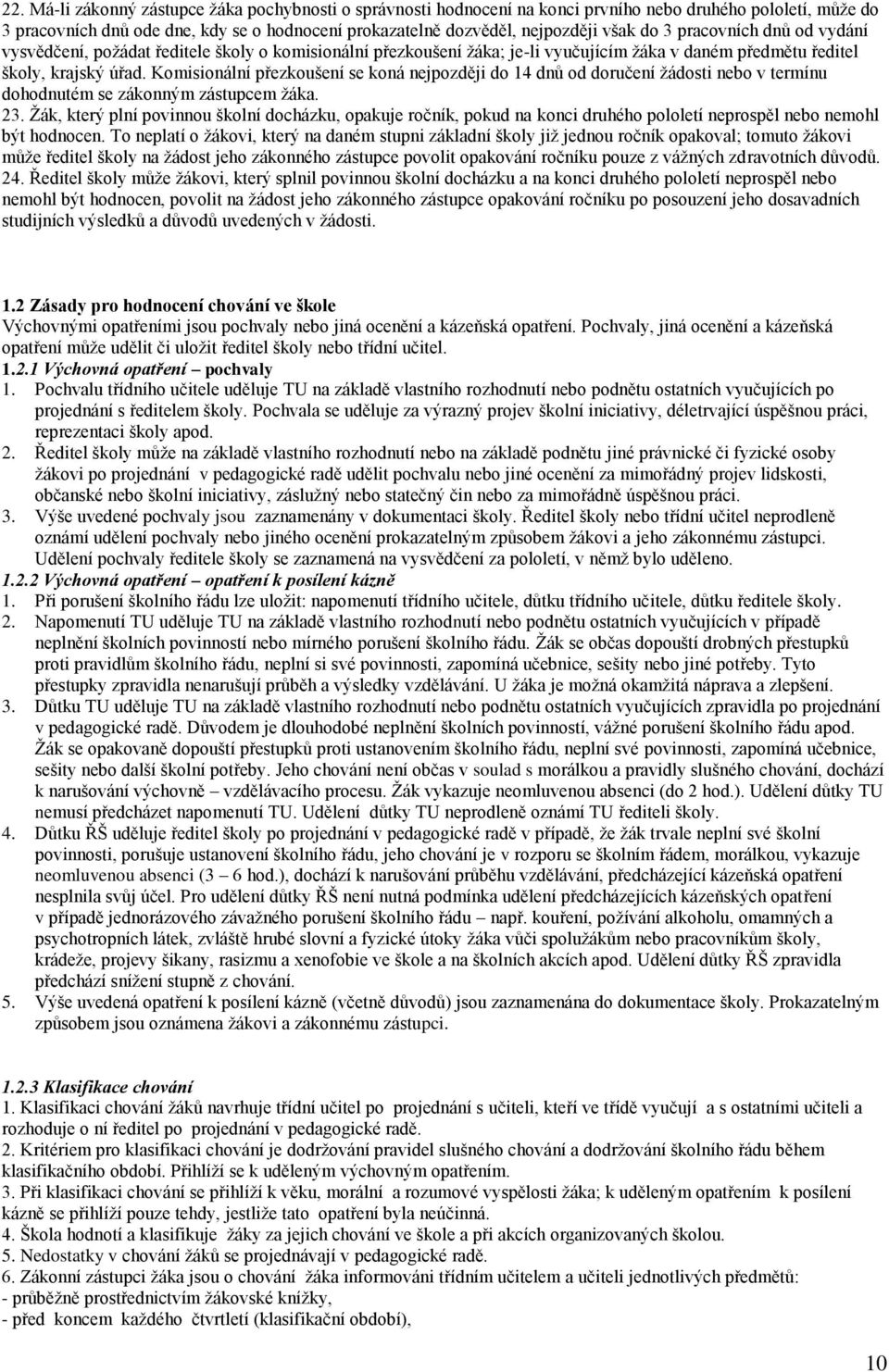 Komisionální přezkoušení se koná nejpozději do 14 dnů od doručení žádosti nebo v termínu dohodnutém se zákonným zástupcem žáka. 23.