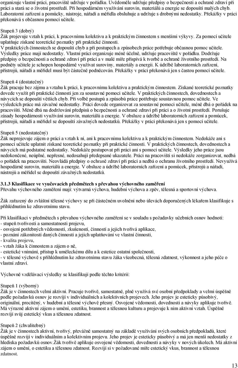 Překážky v práci překonává s občasnou pomocí učitele. Stupeň 3 (dobrý) Žák projevuje vztah k práci, k pracovnímu kolektivu a k praktickým činnostem s menšími výkyvy.