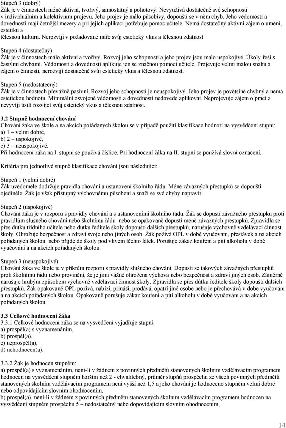 Nemá dostatečný aktivní zájem o umění, estetiku a tělesnou kulturu. Nerozvíjí v požadované míře svůj estetický vkus a tělesnou zdatnost.