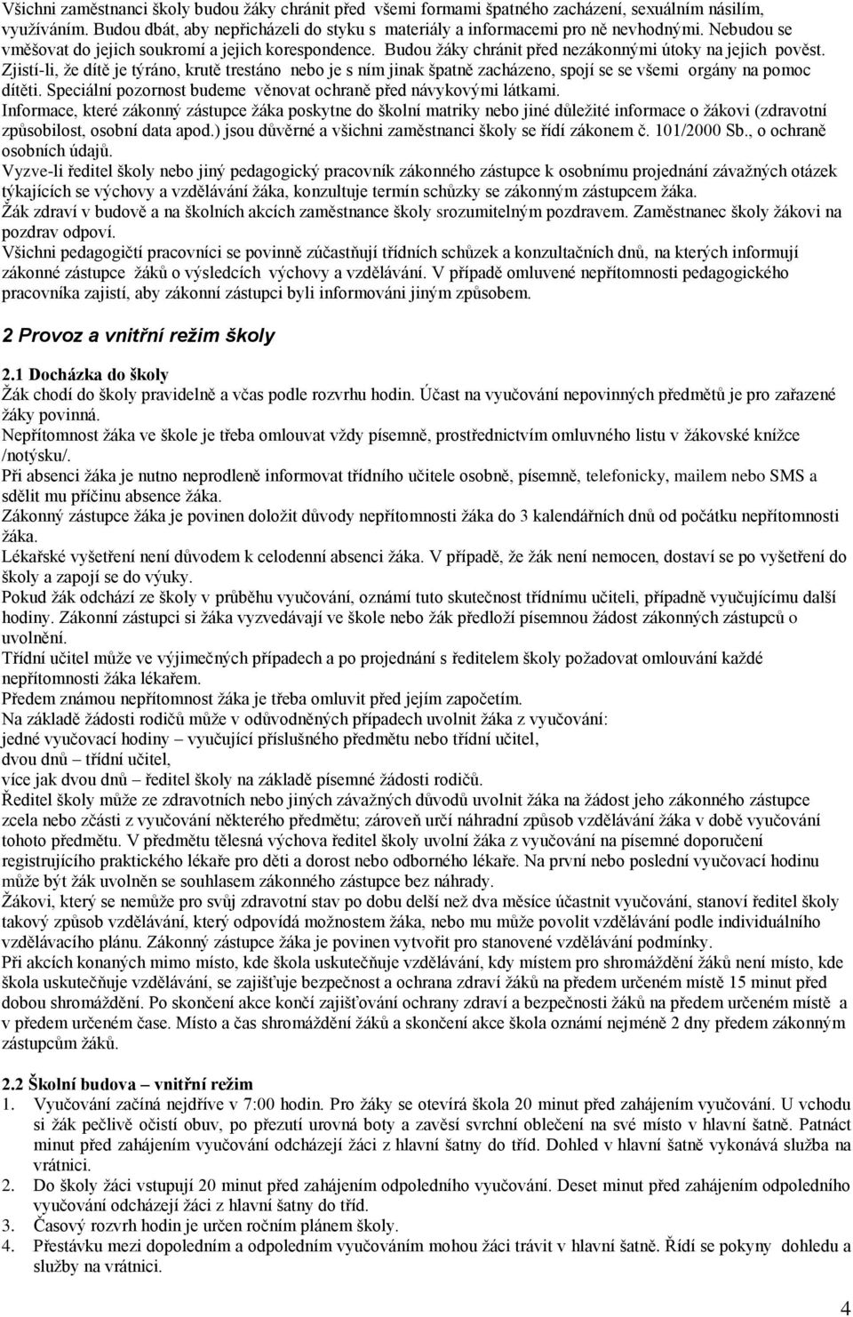 Zjistí-li, že dítě je týráno, krutě trestáno nebo je s ním jinak špatně zacházeno, spojí se se všemi orgány na pomoc dítěti. Speciální pozornost budeme věnovat ochraně před návykovými látkami.