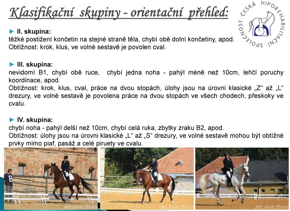Obtížnost: krok, klus, cval, práce na dvou stopách, úlohy jsou na úrovni klasické Z až L drezury, ve volné sestavě je povolena práce na dvou stopách ve všech chodech,