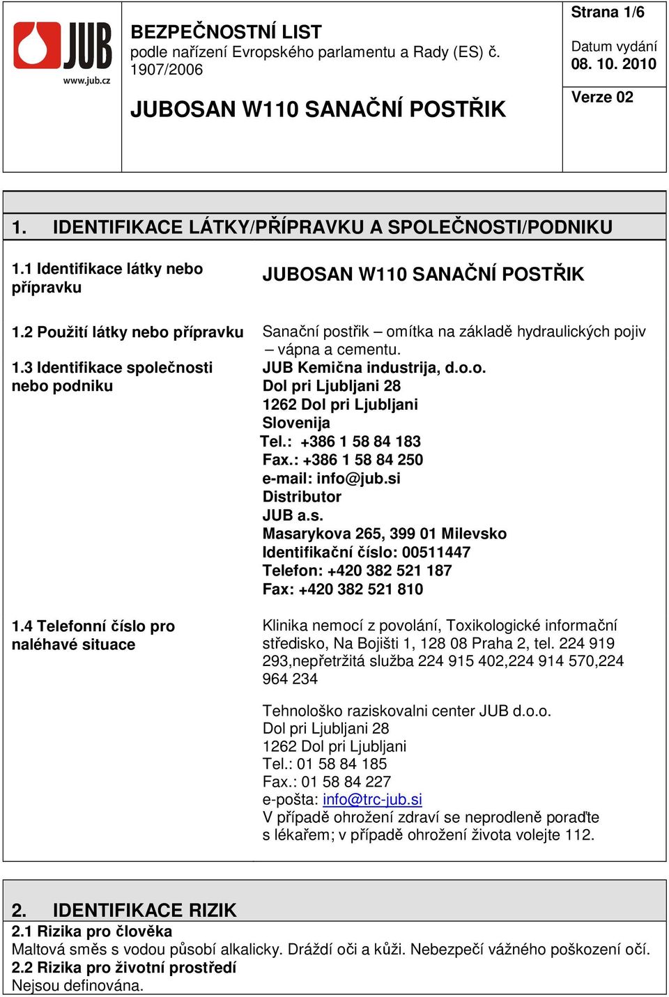 2 Použití látky nebo přípravku Sanační postřik omítka na základě hydraulických pojiv vápna a cementu. 1.3 Identifikace společnosti JUB Kemična industrija, d.o.o. nebo podniku Dol pri Ljubljani 28 1262 Dol pri Ljubljani Slovenija Tel.