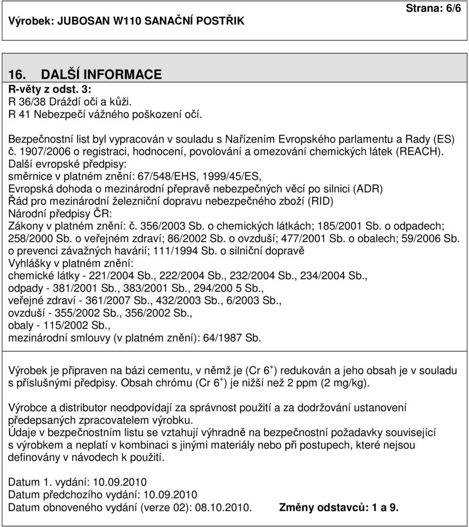 Další evropské předpisy: směrnice v platném znění: 67/548/EHS, 1999/45/ES, Evropská dohoda o mezinárodní přepravě nebezpečných věcí po silnici (ADR) Řád pro mezinárodní železniční dopravu