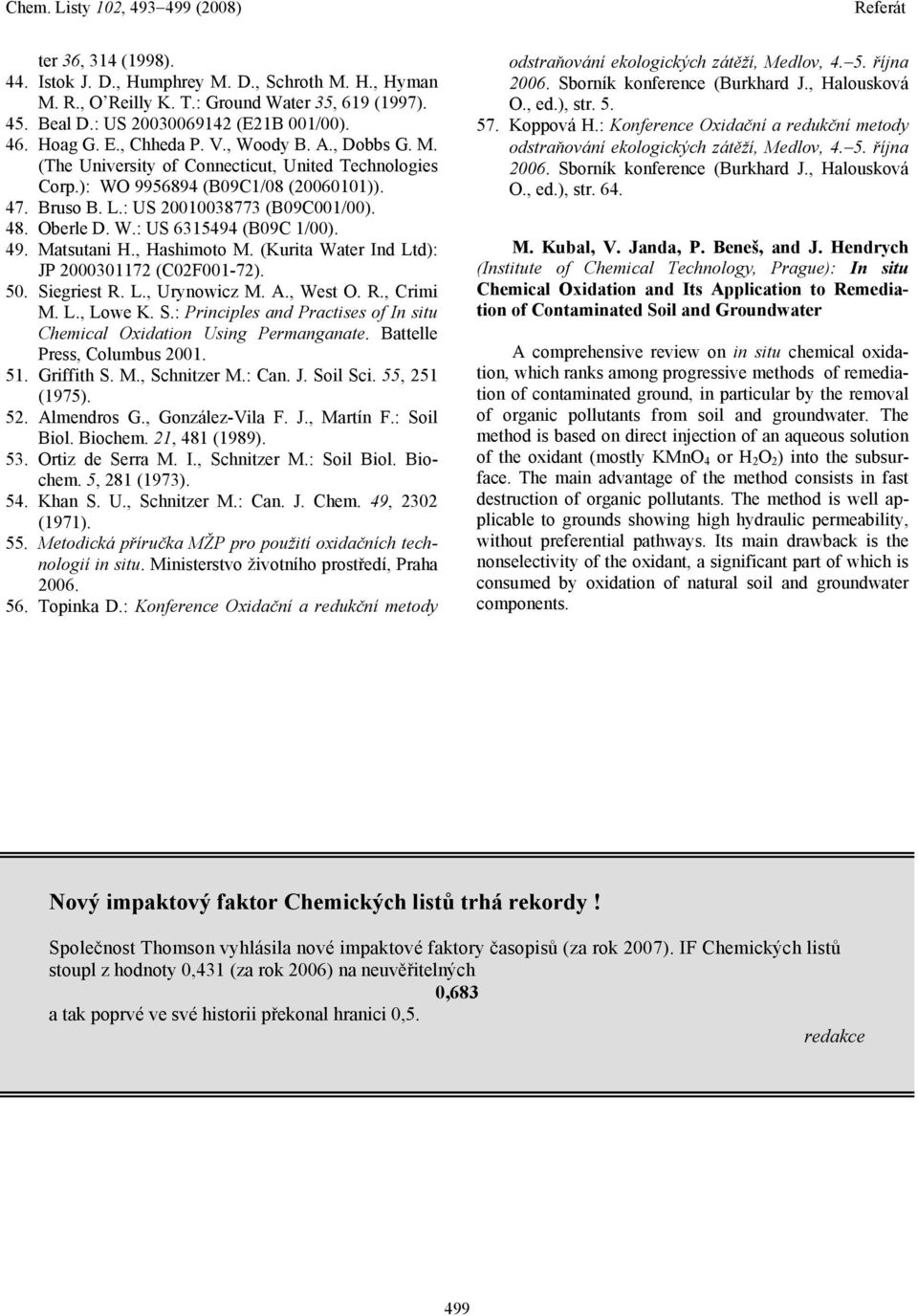 49. Matsutani H., Hashimoto M. (Kurita Water Ind Ltd): JP 2000301172 (C02F001-72). 50. Siegriest R. L., Urynowicz M. A., West O. R., Crimi M. L., Lowe K. S.: Principles and Practises of In situ Chemical Oxidation Using Permanganate.