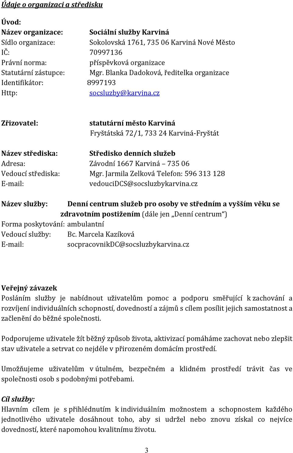 cz Zřizovatel: statutární město Karviná Fryštátská 72/1, 733 24 Karviná-Fryštát Název střediska: Středisko denních služeb Adresa: Závodní 1667 Karviná 735 06 Vedoucí střediska: Mgr.