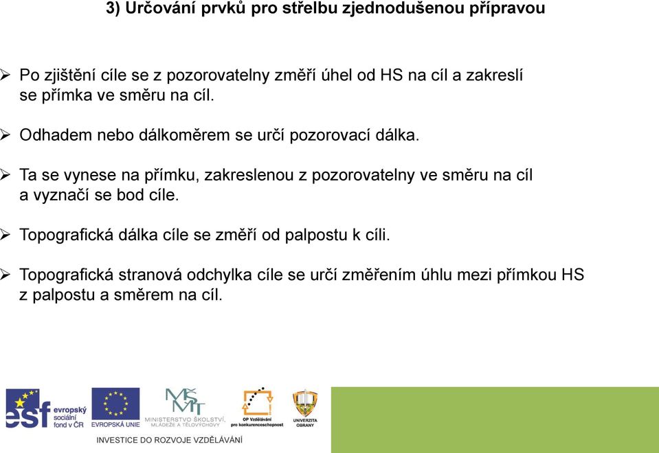 Ta se vynese na přímku, zakreslenou z pozorovatelny ve směru na cíl a vyznačí se bod cíle.