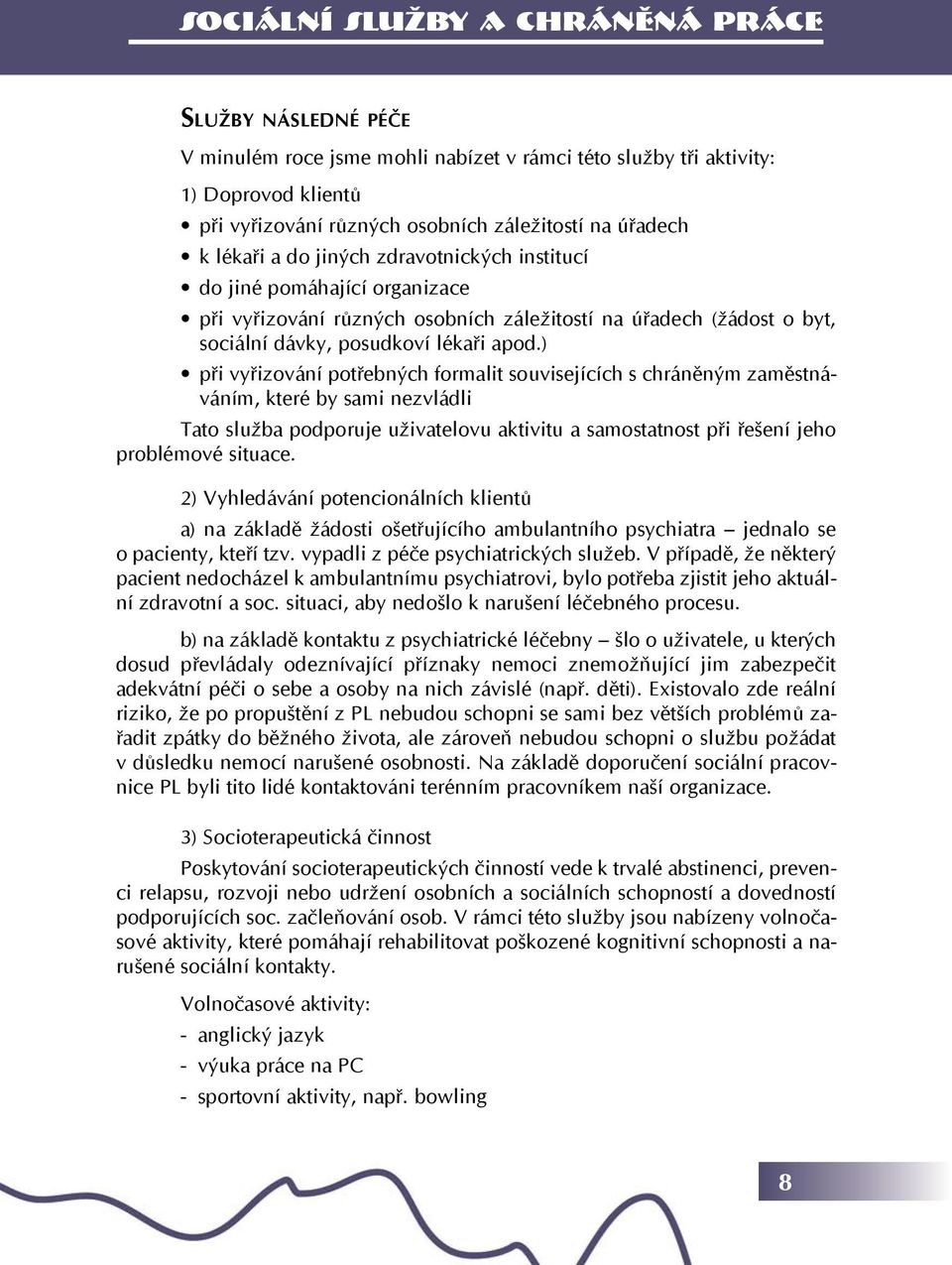 ) při vyřizování potřebných formalit souvisejících s chráněným zaměstnáváním, které by sami nezvládli Tato služba podporuje uživatelovu aktivitu a samostatnost při řešení jeho problémové situace.