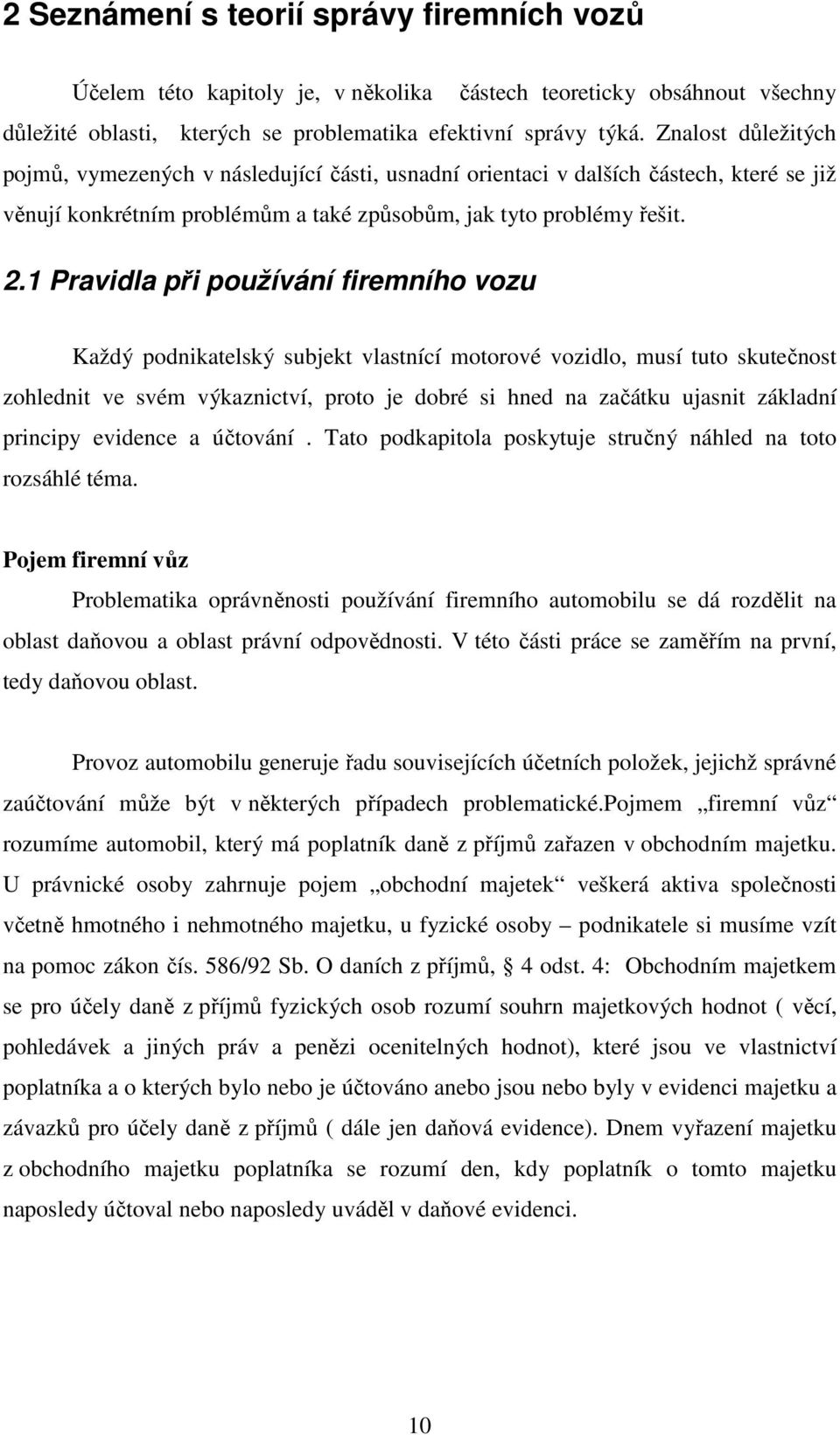 1 Pravidla při používání firemního vozu Každý podnikatelský subjekt vlastnící motorové vozidlo, musí tuto skutečnost zohlednit ve svém výkaznictví, proto je dobré si hned na začátku ujasnit základní