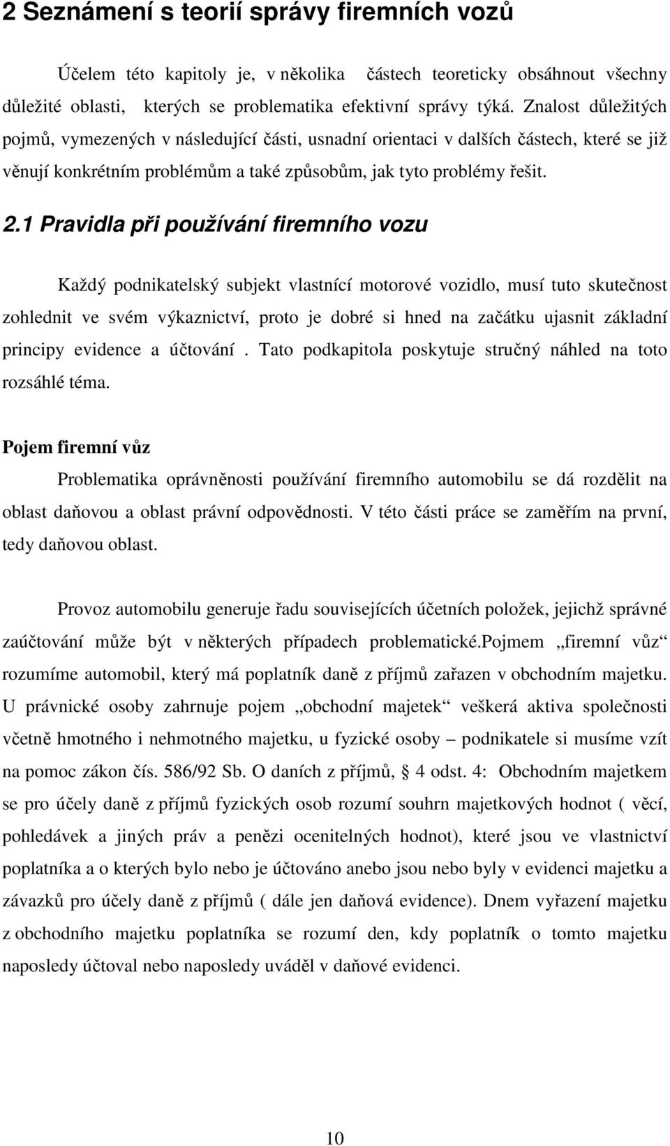 1 Pravidla při používání firemního vozu Každý podnikatelský subjekt vlastnící motorové vozidlo, musí tuto skutečnost zohlednit ve svém výkaznictví, proto je dobré si hned na začátku ujasnit základní