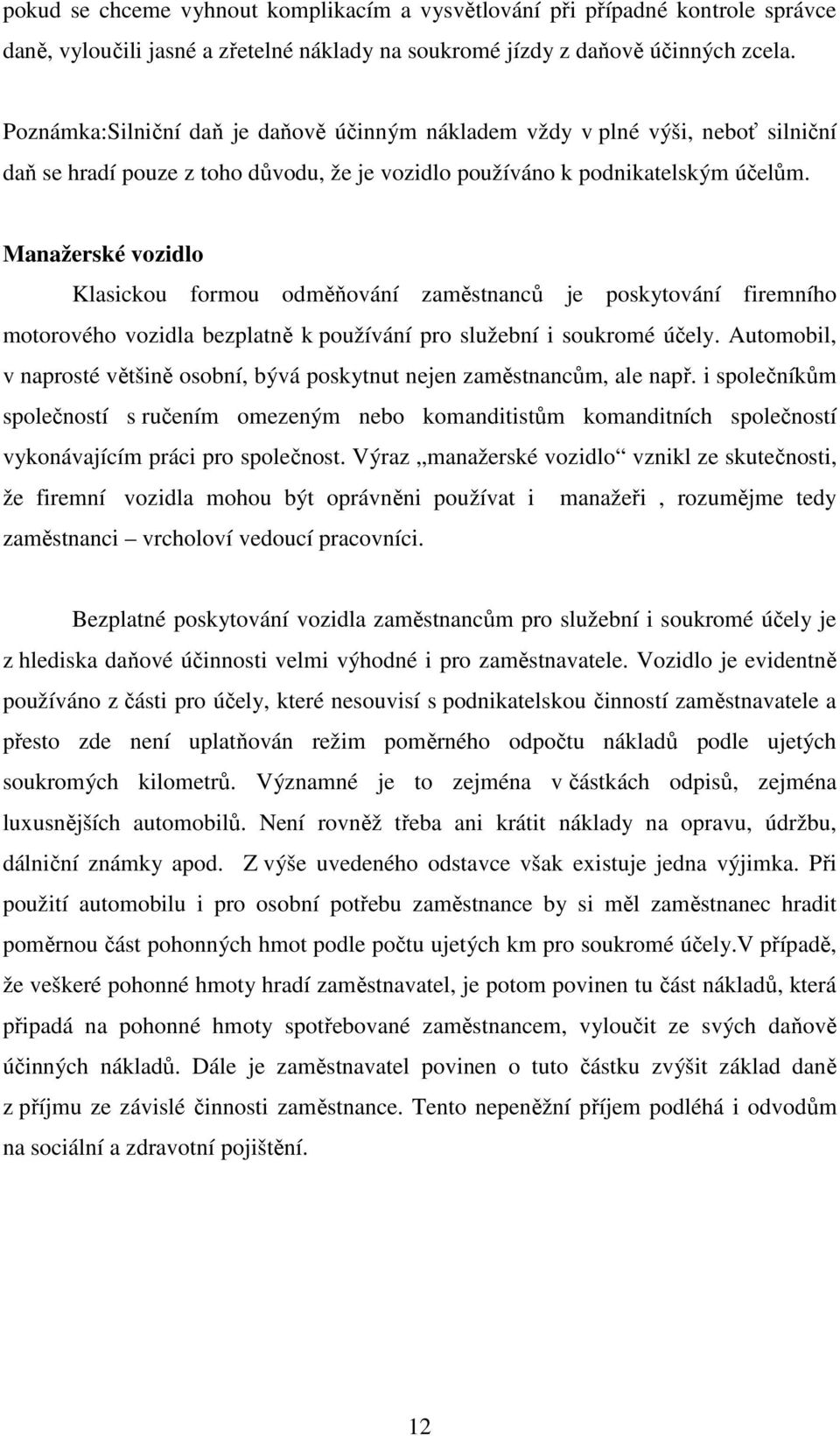 Manažerské vozidlo Klasickou formou odměňování zaměstnanců je poskytování firemního motorového vozidla bezplatně k používání pro služební i soukromé účely.