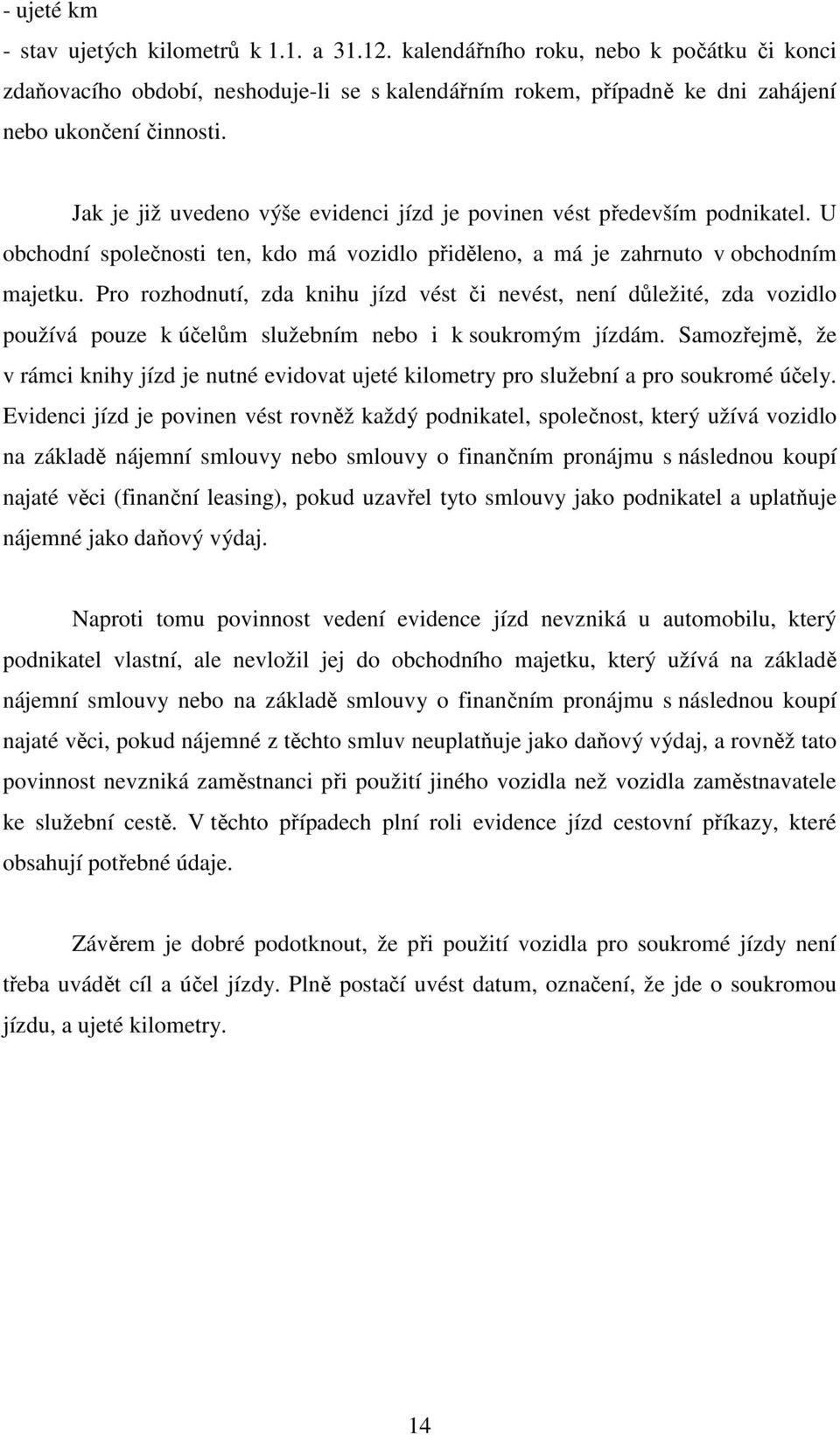 Pro rozhodnutí, zda knihu jízd vést či nevést, není důležité, zda vozidlo používá pouze k účelům služebním nebo i k soukromým jízdám.