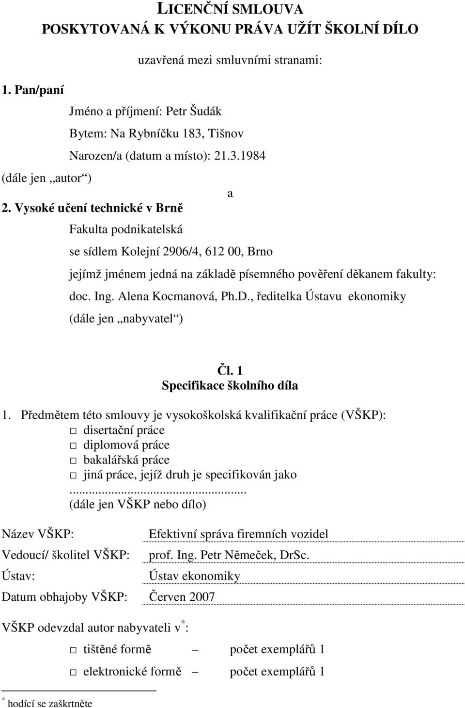 Alena Kocmanová, Ph.D., ředitelka Ústavu ekonomiky (dále jen nabyvatel ) Čl. 1 Specifikace školního díla 1.