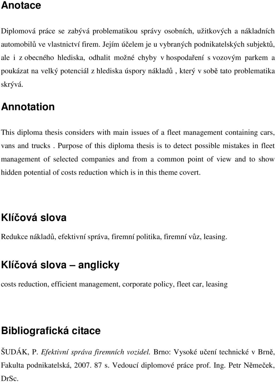 sobě tato problematika skrývá. Annotation This diploma thesis considers with main issues of a fleet management containing cars, vans and trucks.