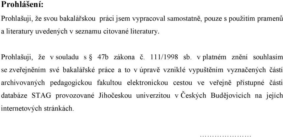 v platném znění souhlasím se zveřejněním své bakalářské práce a to v úpravě vzniklé vypuštěním vyznačených částí archivovaných