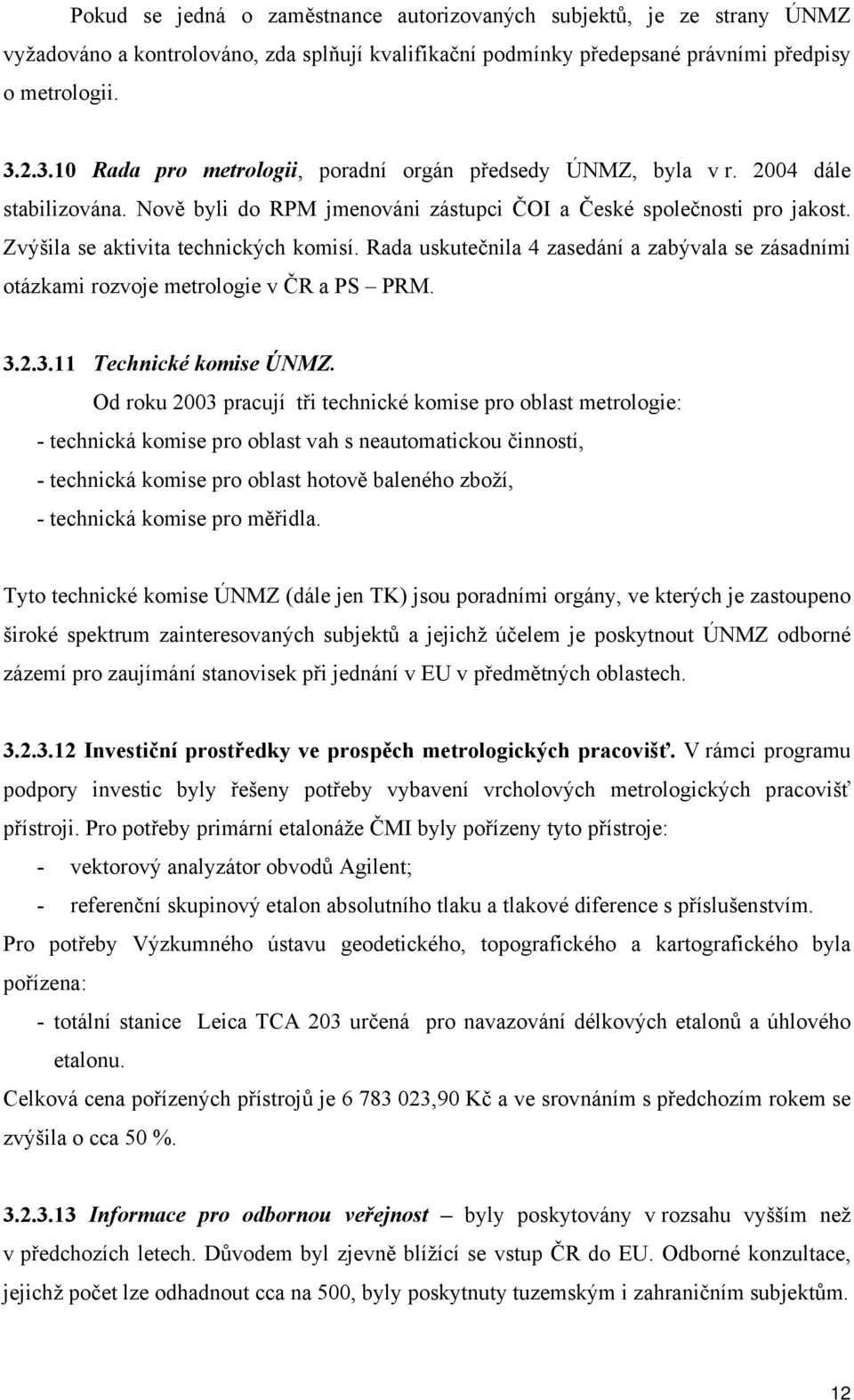 Zvýšila se aktivita technických komisí. Rada uskutečnila 4 zasedání a zabývala se zásadními otázkami rozvoje metrologie v ČR a PS PRM. 3.2.3.11 Technické komise ÚNMZ.