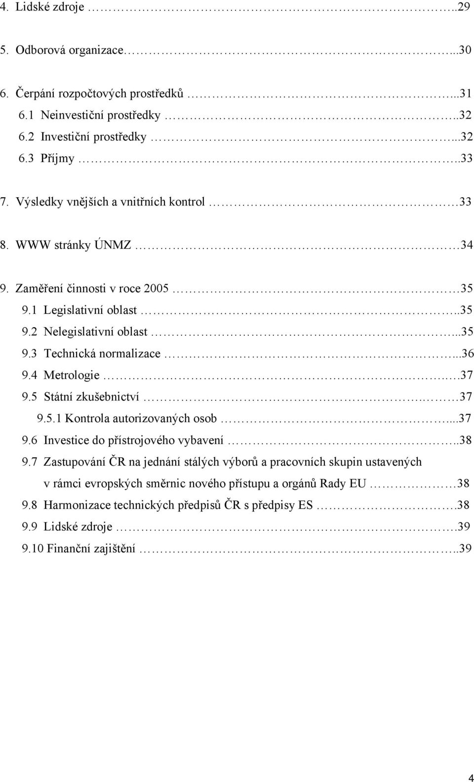 ..36 9.4 Metrologie..37 9.5 Státní zkušebnictví. 37 9.5.1 Kontrola autorizovaných osob...37 9.6 Investice do přístrojového vybavení..38 9.