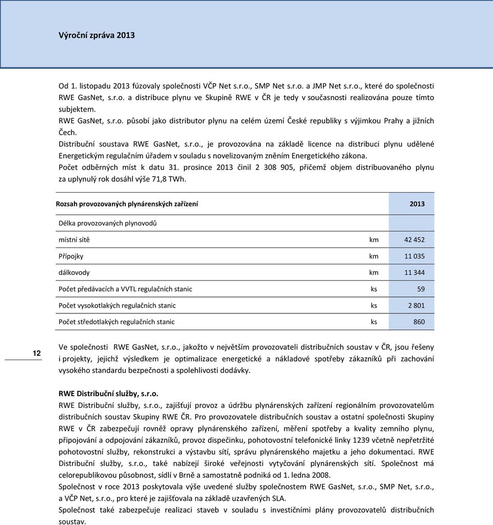 Počet odběrných míst k datu 31. prosince 2013 činil 2 308 905, přičemž objem distribuovaného plynu za uplynulý rok dosáhl výše 71,8 TWh.