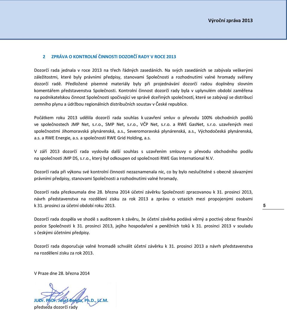 Předložené písemné materiály byly při projednávání dozorčí radou doplněny slovním komentářem představenstva Společnosti.