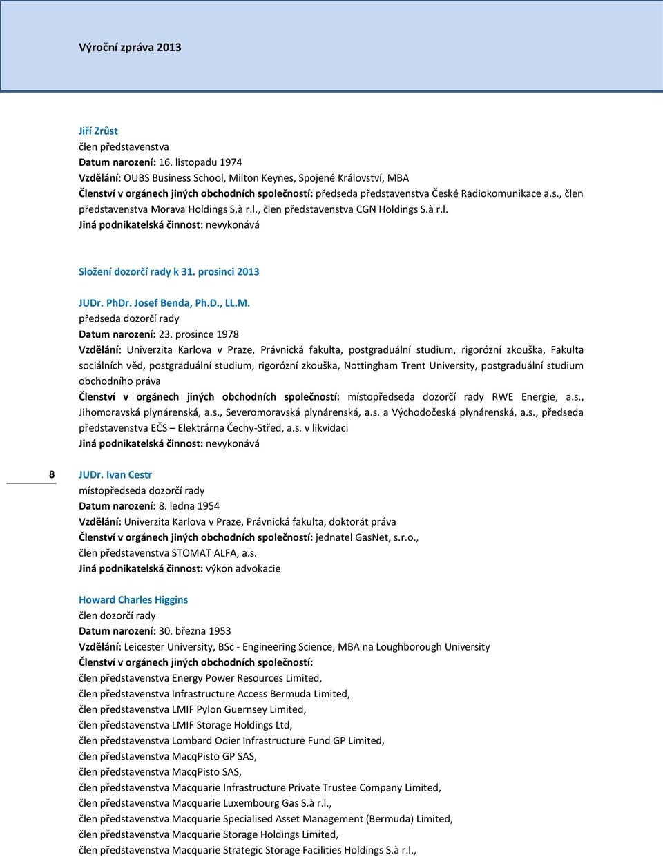 à r.l., člen představenstva CGN Holdings S.à r.l. Jiná podnikatelská činnost: nevykonává Složení dozorčí rady k 31. prosinci 2013 JUDr. PhDr. Josef Benda, Ph.D., LL.M.