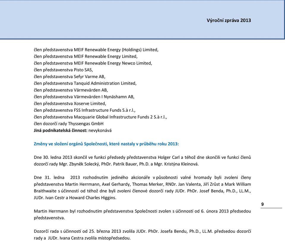 Xoserve Limited, člen představenstva FSS Infrastructure Funds S.à r.l., člen představenstva Macquarie Global Infrastructure Funds 2 S.à r.l., člen dozorčí rady Thyssengas GmbH Jiná podnikatelská činnost: nevykonává Změny ve složení orgánů Společnosti, které nastaly v průběhu roku 2013: Dne 30.