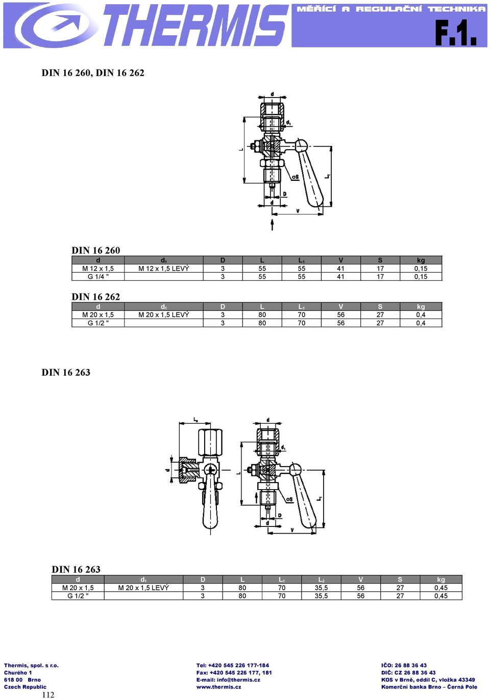 1,5 LEVÝ 3 80 70 56 27 0,4 G 1/2 " 3 80 70 56 27 0,4 DIN 16 263 DIN 16 263 d d 1 D L L 1 L