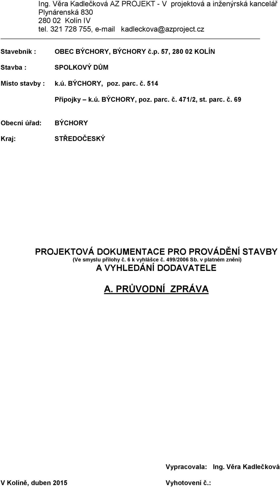 parc. č. 69 Obecní úřad: Kraj: BÝCHORY STŘEDOČESKÝ PROJEKTOVÁ DOKUMENTACE PRO PROVÁDĚNÍ STAVBY (Ve smyslu přílohy č. 6 k vyhlášce č. 499/2006 Sb.