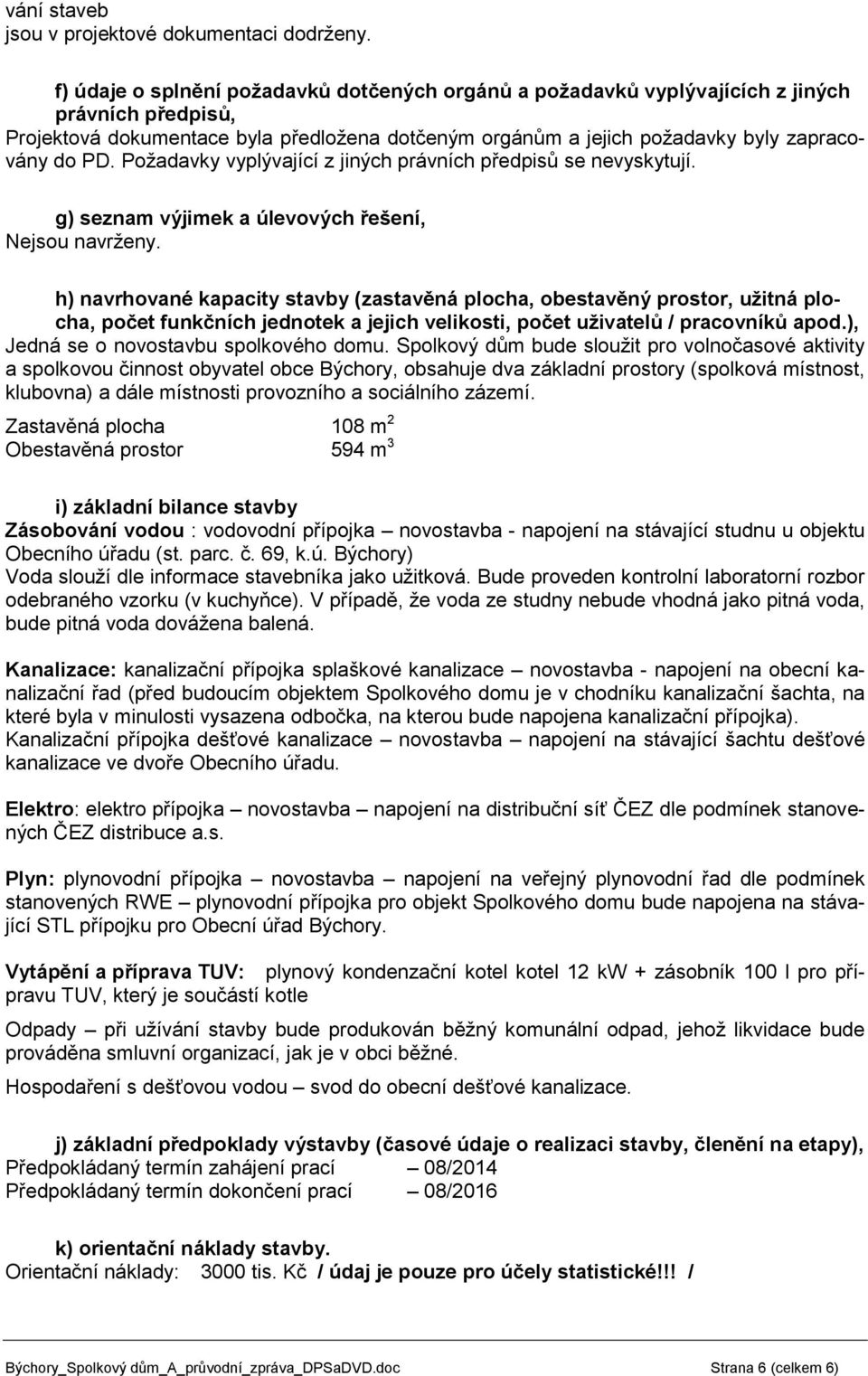 Požadavky vyplývající z jiných právních předpisů se nevyskytují. g) seznam výjimek a úlevových řešení, Nejsou navrženy.